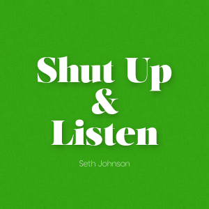 shut up and listen