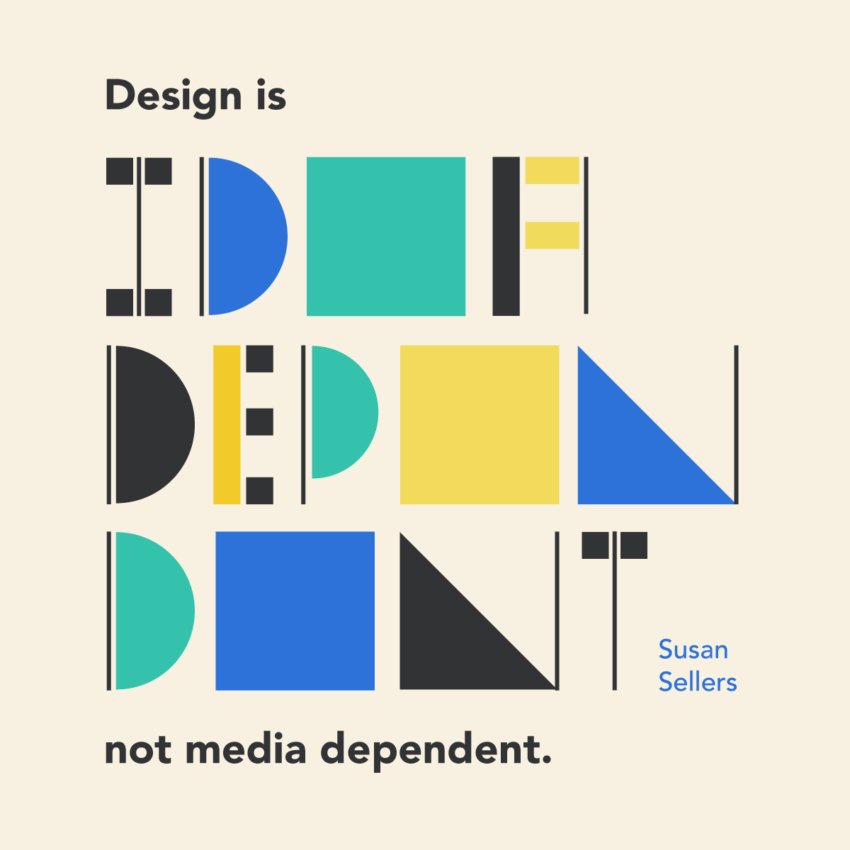 "Design is idea dependent, not media dependent." Susan Sellers