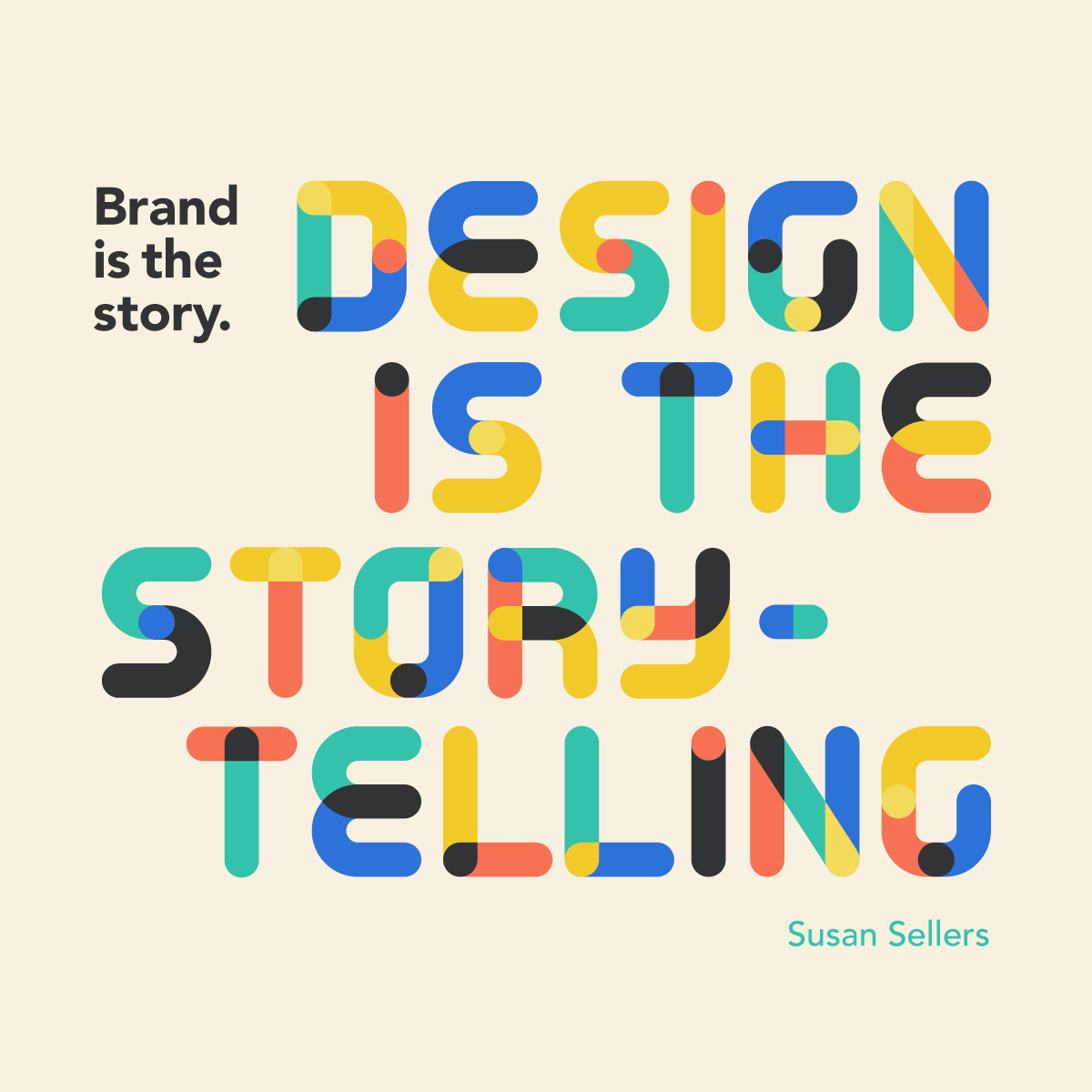 "Brand is the story. Design is the storytelling." Susan Sellers